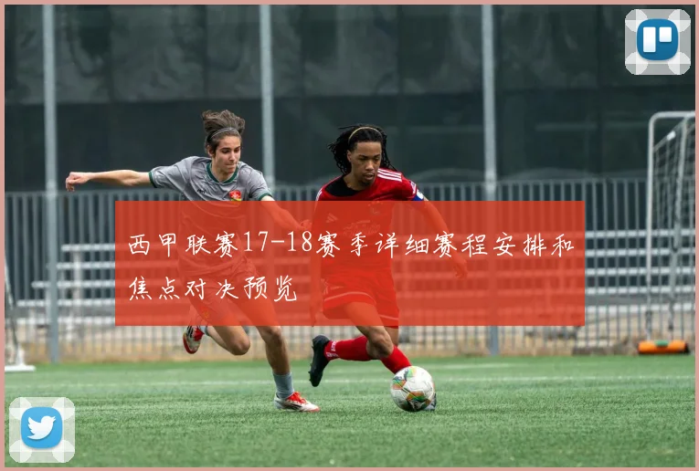 西甲联赛17-18赛季详细赛程安排和焦点对决预览