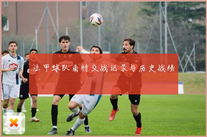 法甲球队南特交战记录与历史战绩
