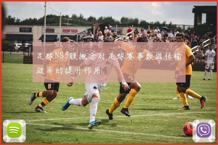 足球NS5膜概念对足球赛事数据传输效率的提升作用