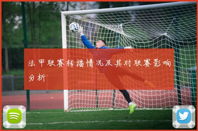 法甲联赛转播情况及其对联赛影响分析